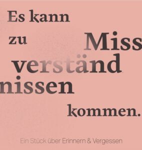 Es kann zu Missverständnissen kommen – ein Stück über Erinnern & Vergessen